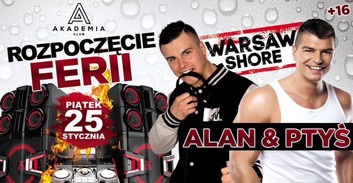 ★ Rozpoczęcie Ferii z Warsaw Shore! ★ Alan & Ptyś ★Akademia ★16+