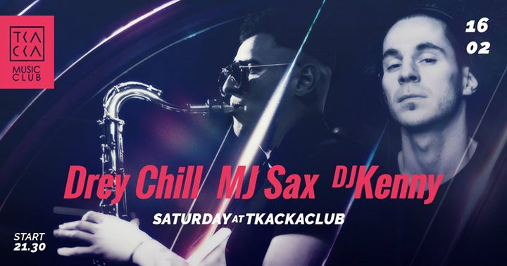 16/02 / Tkacka Music Club / DREY CHILL / MJ SAX / KENNY