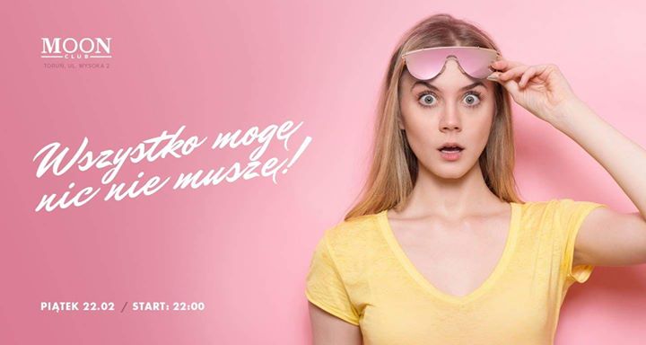 Wszystko mogę, nic nie muszę! I 22.02 I MOON CLUB