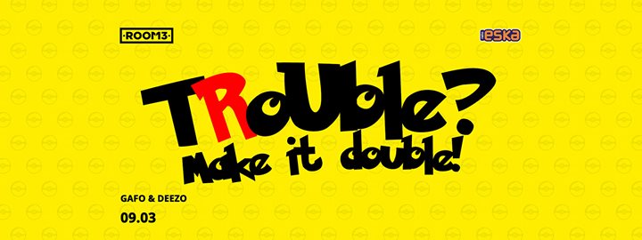 Trouble? Make It Double! | Gafo & Deezo