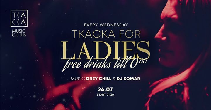 24/07 / Tkacka For Ladies / Free Drinks till 0:00 / DREY CHILL