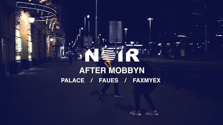 NOIR x Mobbyn: Palace, Faxmyex, Faues