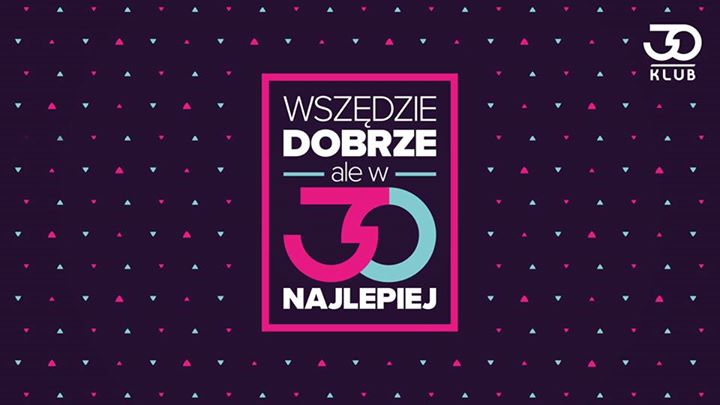Wszędzie dobrze, ale w 30 najlepiej // 18.10 // Wstęp 10 zł/os.