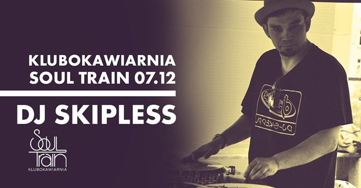 DJ Skipless w Soul Train Klubokawiarnia! 07.12