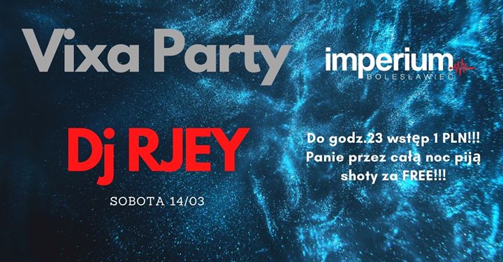Vixa Party ★ Dj RJEY ★ sobota 14/03 ★ Klub Imperium